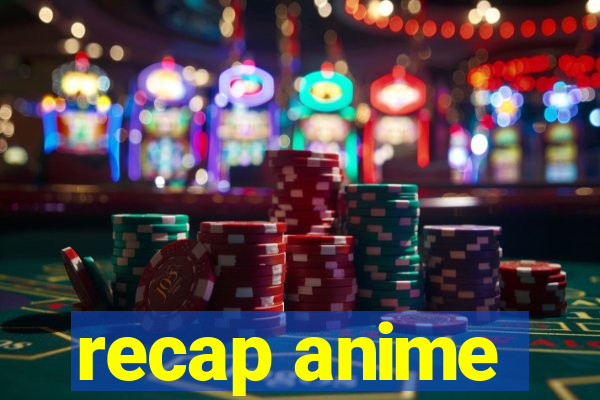 recap anime